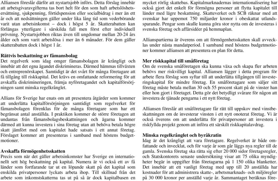 under lika lång tid som vederbörande varit utan arbetsinkomst dock i högst 5 år. Skatterabatten kan förlängas ytterligare i särskilda fall men först efter individuell prövning.