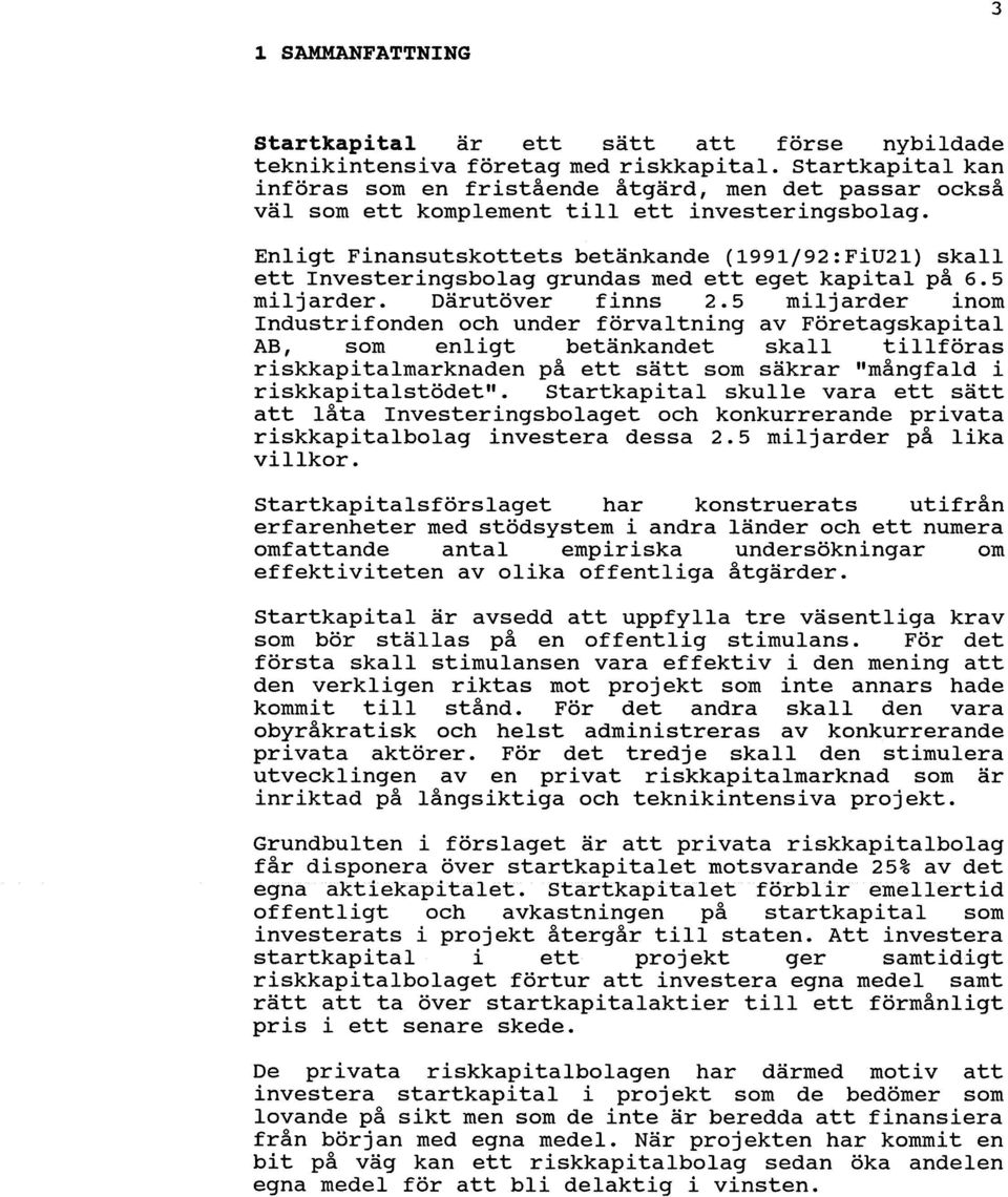 Enligt Finansutskottets betänkande (1991j92:FiU21) skall ett Investeringsbolag grundas med ett eget kapital på 6.5 miljarder. Därutöver finns 2.