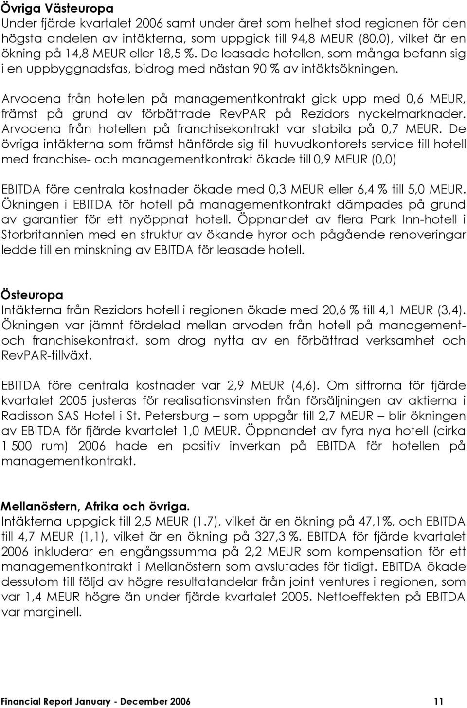 Arvodena från hotellen på managementkontrakt gick upp med 0,6 MEUR, främst på grund av förbättrade RevPAR på Rezidors nyckelmarknader.