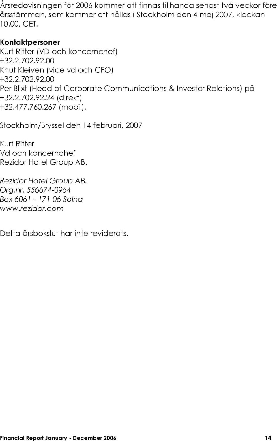 2.702.92.24 (direkt) +32.477.760.267 (mobil). Stockholm/Bryssel den 14 februari, 2007 Kurt Ritter Vd och koncernchef Rezidor Hotel Group AB.