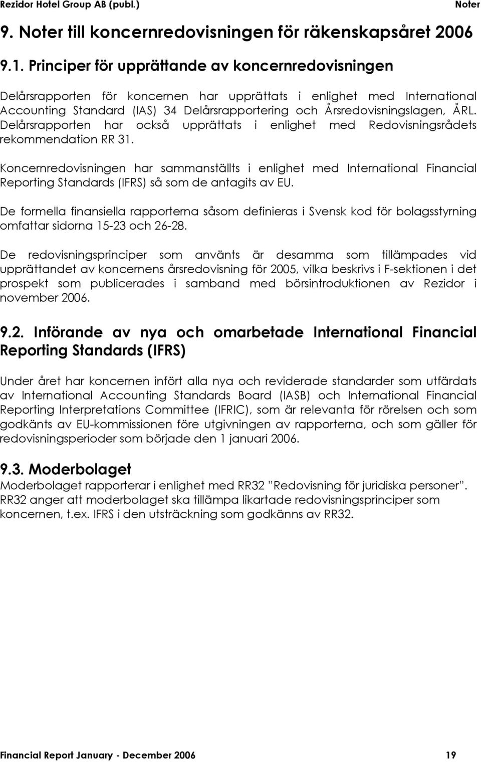 ÅRL. Delårsrapporten har också upprättats i enlighet med Redovisningsrådets rekommendation RR 31.