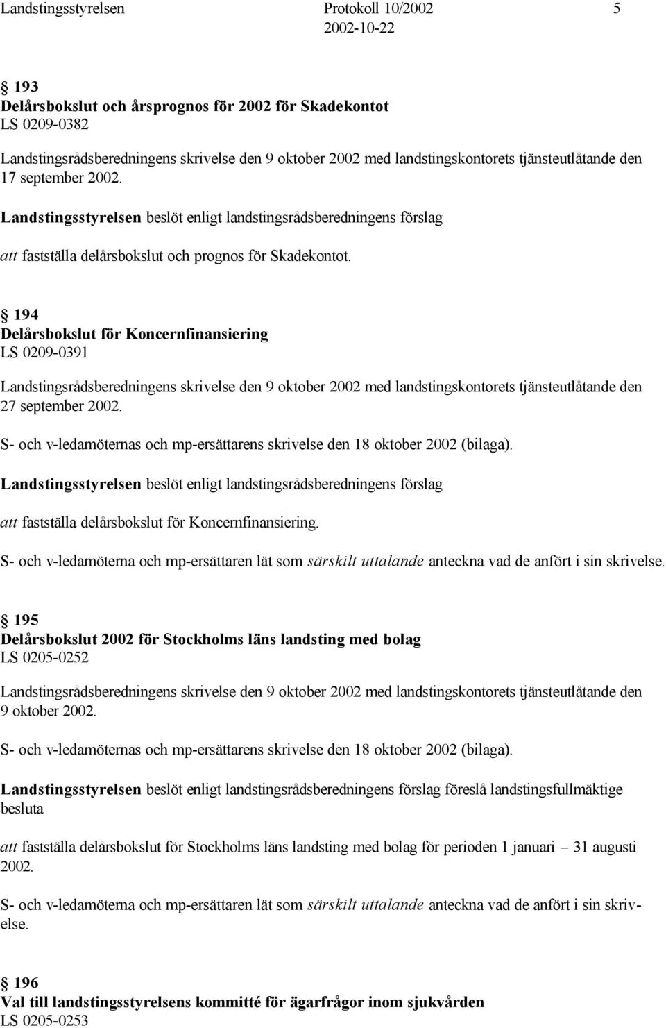 194 Delårsbokslut för Koncernfinansiering LS 0209-0391 Landstingsrådsberedningens skrivelse den 9 oktober 2002 med landstingskontorets tjänsteutlåtande den 27 september 2002.