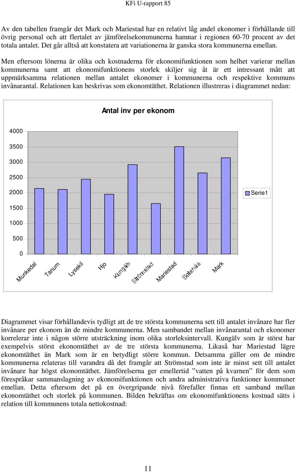 Men eftersom lönerna är olika och kostnaderna för ekonomifunktionen som helhet varierar mellan kommunerna samt att ekonomifunktionens storlek skiljer sig åt är ett intressant mått att uppmärksamma