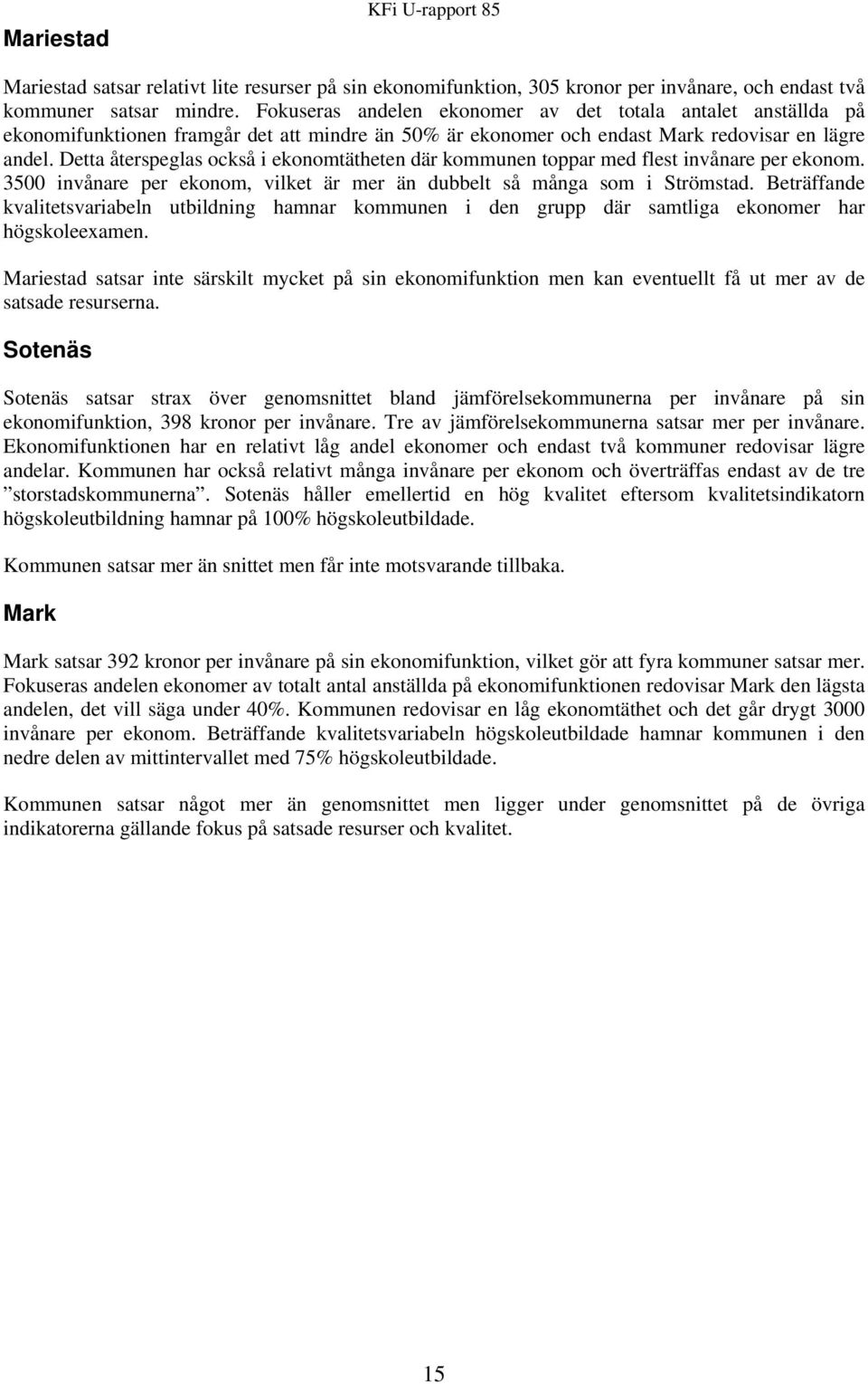 Detta återspeglas också i ekonomtätheten där kommunen toppar med flest invånare per ekonom. 3500 invånare per ekonom, vilket är mer än dubbelt så många som i Strömstad.