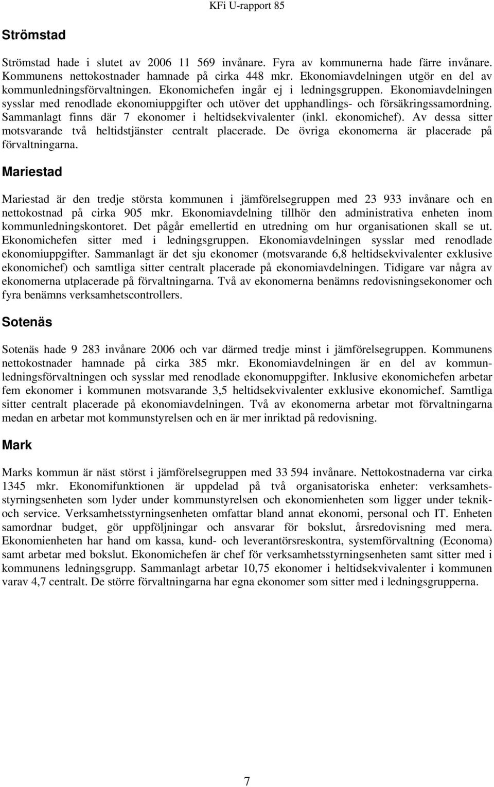 Ekonomiavdelningen sysslar med renodlade ekonomiuppgifter och utöver det upphandlings- och försäkringssamordning. Sammanlagt finns där 7 ekonomer i heltidsekvivalenter (inkl. ekonomichef).