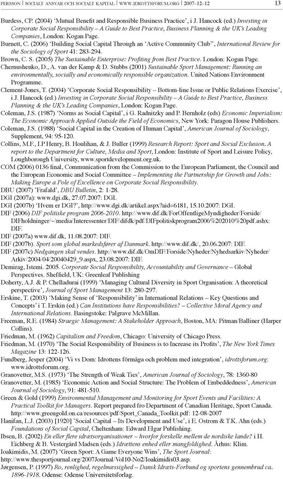 (2006) Building Social Capital Through an Active Community Club, International Review for the Sociology of Sport 41: 283-294. Brown, C. S. (2005) The Sustainable Enterprise: Profiting from Best Practice.