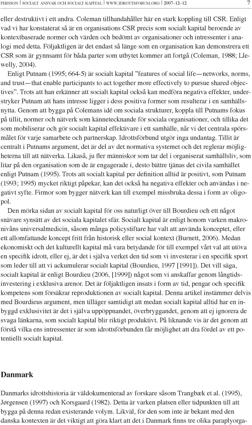 Följaktligen är det endast så länge som en organisation kan demonstrera ett CSR som är gynnsamt för båda parter som utbytet kommer att fortgå (Coleman, 1988; Llewelly, 2004).