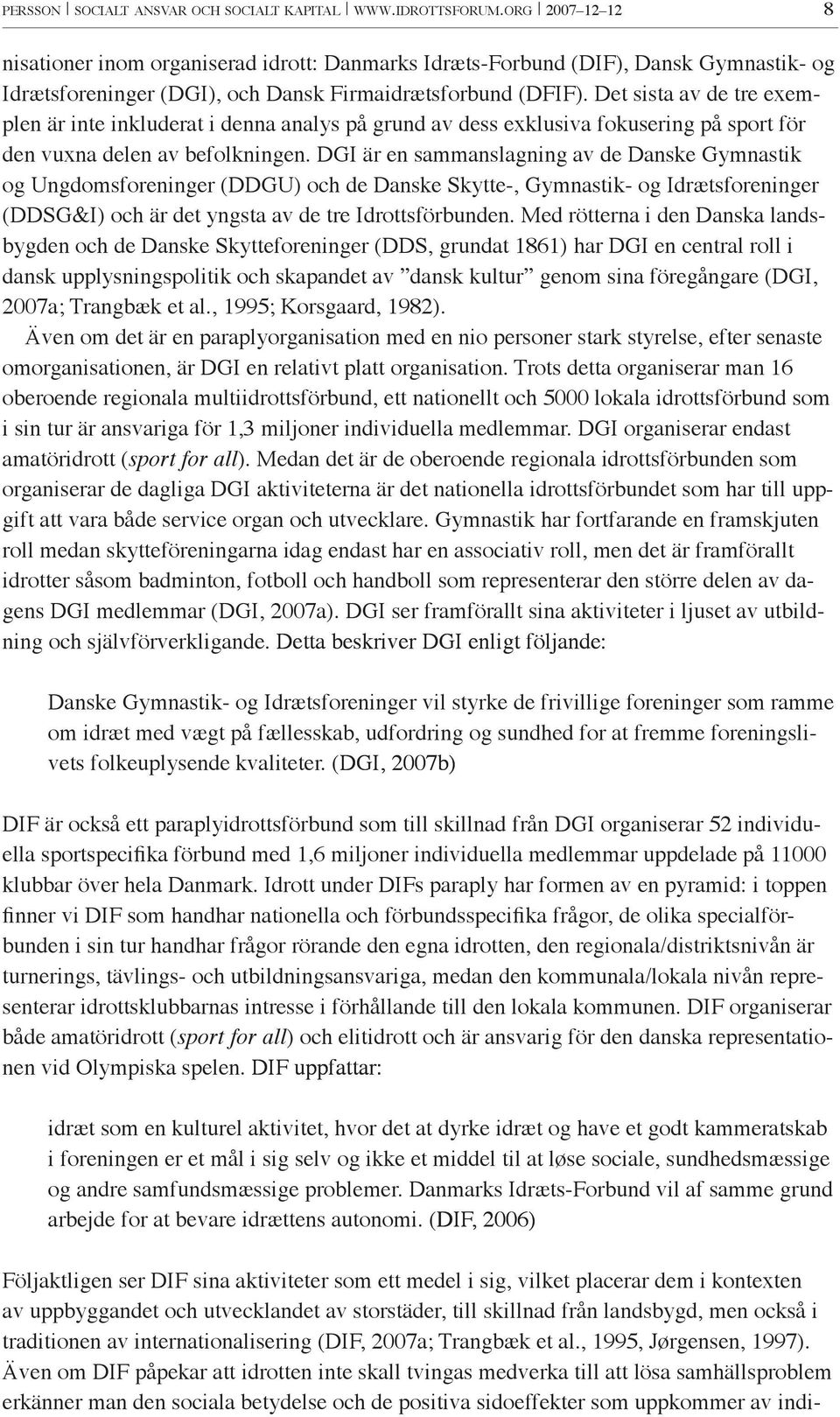 Det sista av de tre exemplen är inte inkluderat i denna analys på grund av dess exklusiva fokusering på sport för den vuxna delen av befolkningen.