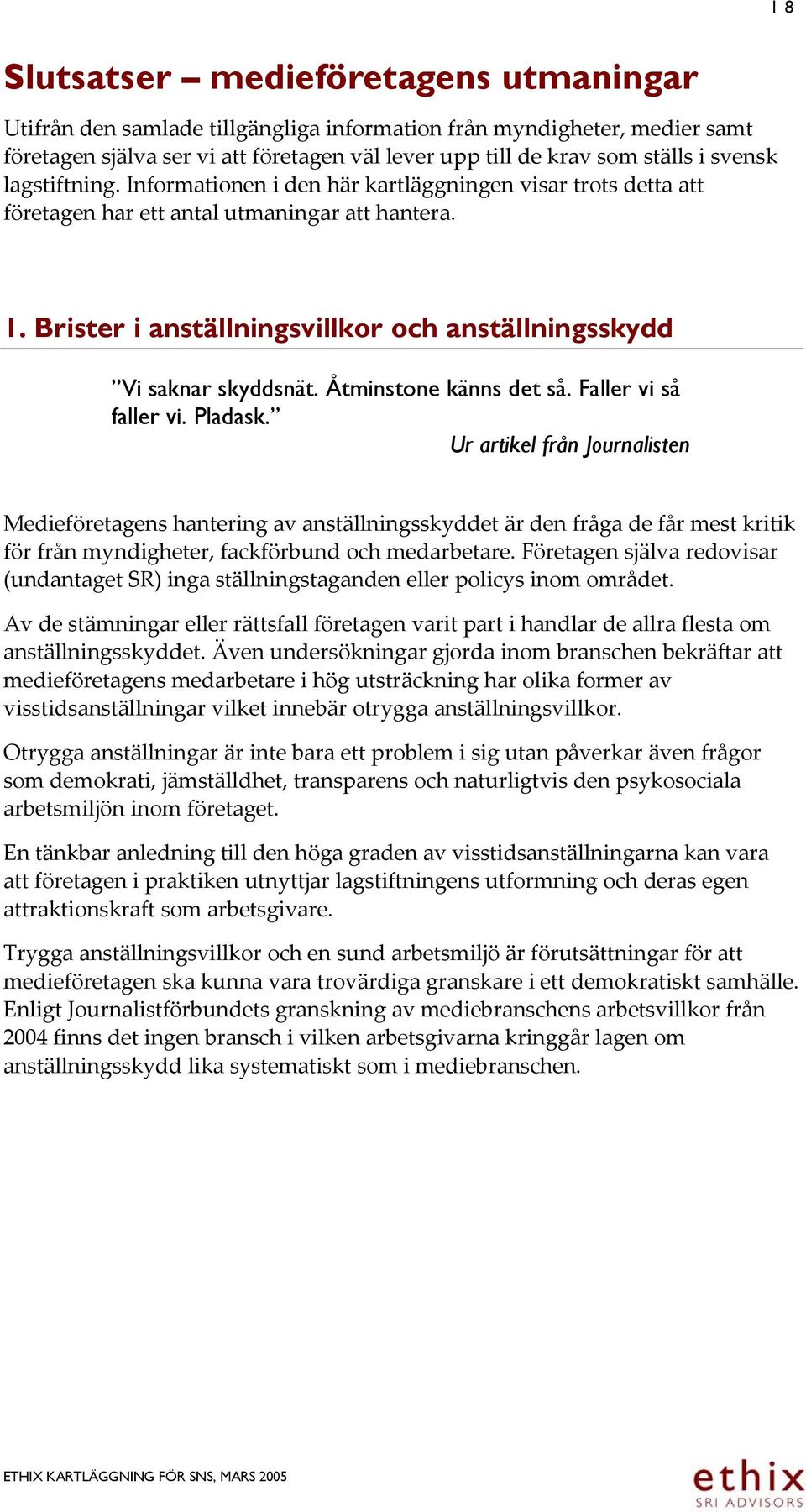 Brister i anställningsvillkor och anställningsskydd Vi saknar skyddsnät. Åtminstone känns det så. Faller vi så faller vi. Pladask.