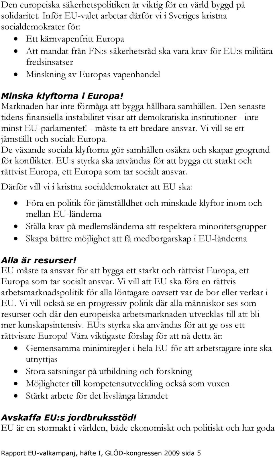 Europas vapenhandel Minska klyftorna i Europa! Marknaden har inte förmåga att bygga hållbara samhällen.