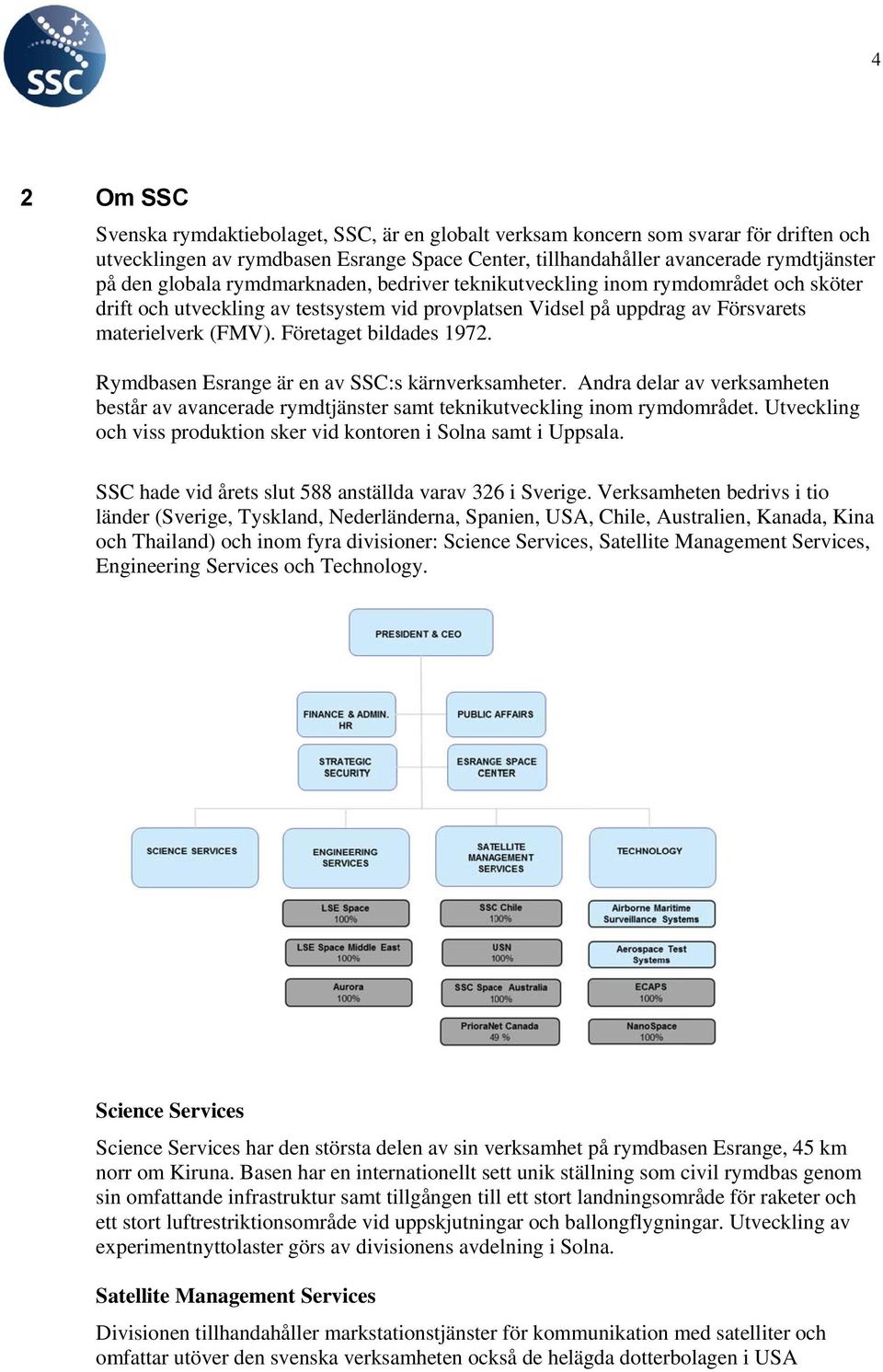 Företaget bildades 1972. Rymdbasen Esrange är en av SSC:s kärnverksamheter. Andra delar av verksamheten består av avancerade rymdtjänster samt teknikutveckling inom rymdområdet.