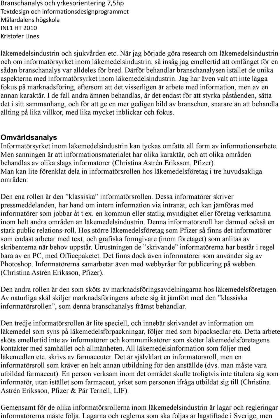 Därför behandlar branschanalysen istället de unika aspekterna med informatörsyrket inom läkemedelsindustrin.