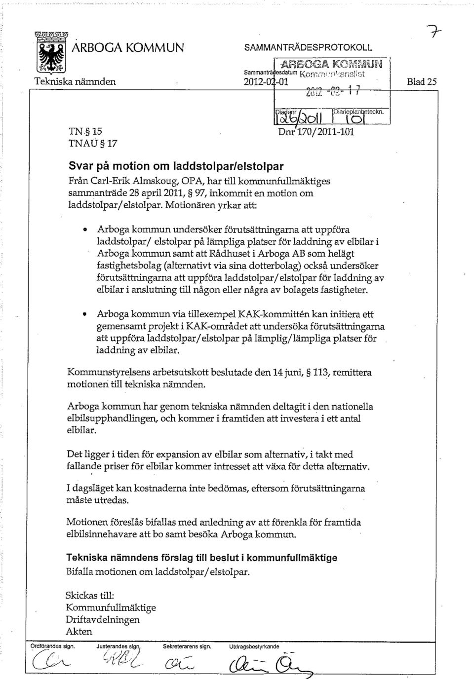 Motionären yrkar att: Arboga kommun undersöker förutsättningarna att uppföra laddstolpar/ elstolpar på lämpliga platser för laddning av elbilar i Arboga kommun samt att Rådhuset i Arboga AB som