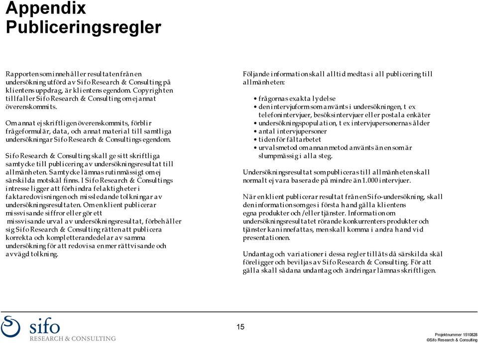 Om annat ej skriftligen överenskommits, förblir frågeformulär, data, och annat material till samtliga undersökni ngar Si fo Research & Consul ti ngs egendom.