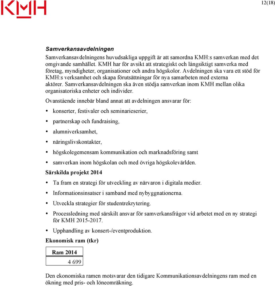 Avdelningen ska vara ett stöd för KMH:s verksamhet och skapa förutsättningar för nya samarbeten med externa aktörer.