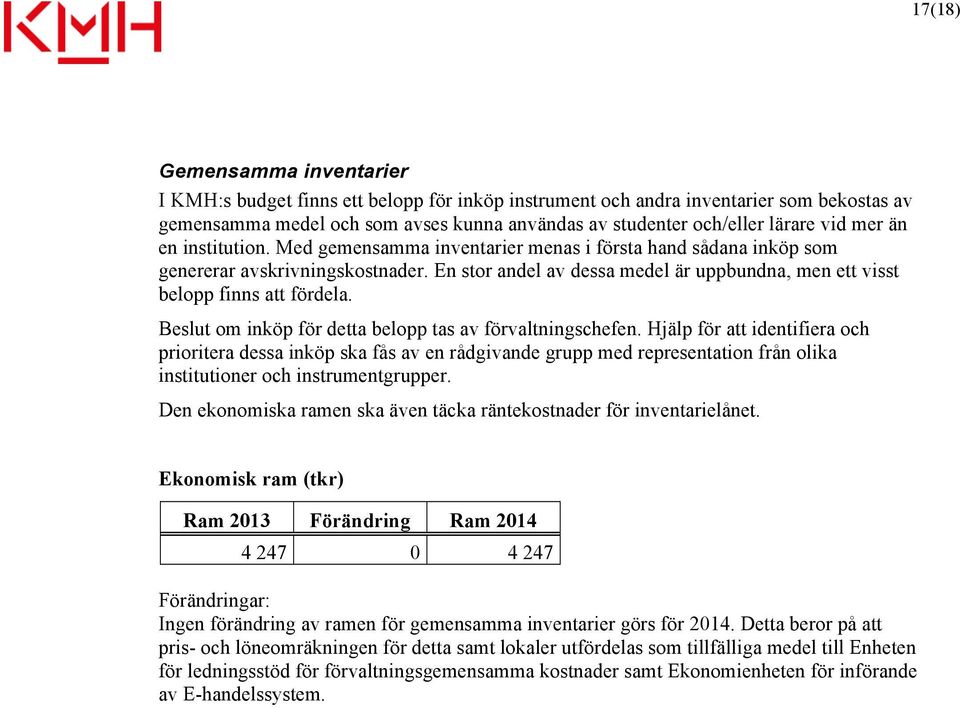 En stor andel av dessa medel är uppbundna, men ett visst belopp finns att fördela. Beslut om inköp för detta belopp tas av förvaltningschefen.