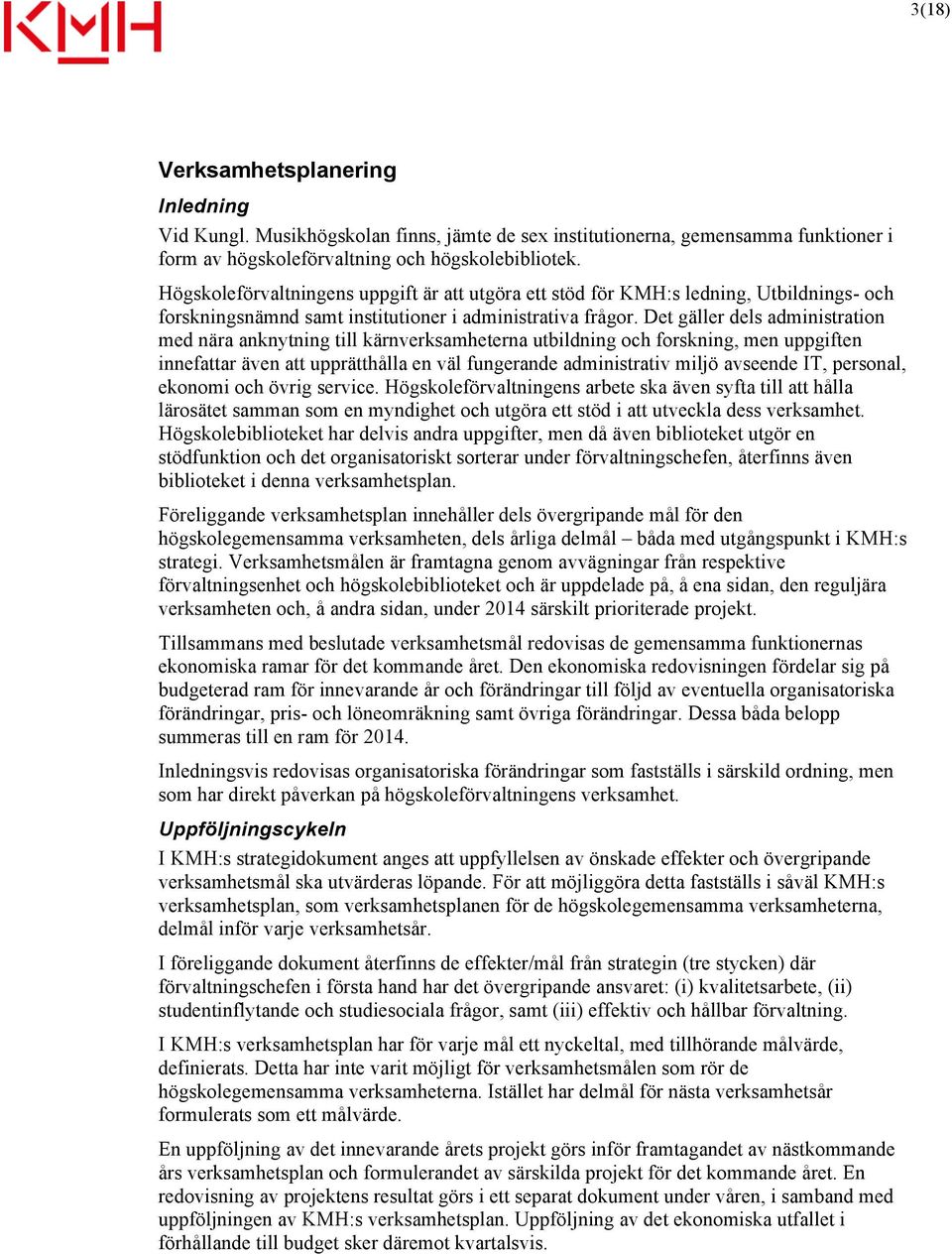 Det gäller dels administration med nära anknytning till kärnverksamheterna utbildning och forskning, men uppgiften innefattar även att upprätthålla en väl fungerande administrativ miljö avseende IT,