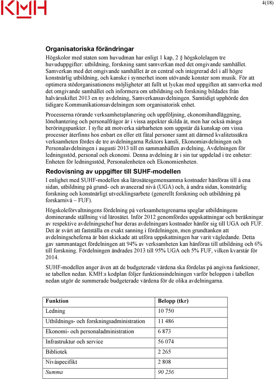 För att optimera stödorganisationens möjligheter att fullt ut lyckas med uppgiften att samverka med det omgivande samhället och informera om utbildning och forskning bildades från halvårsskiftet 2013