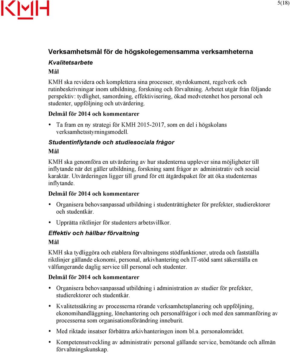 Delmål för 2014 och kommentarer Ta fram en ny strategi för KMH 2015-2017, som en del i högskolans verksamhetsstyrningsmodell.