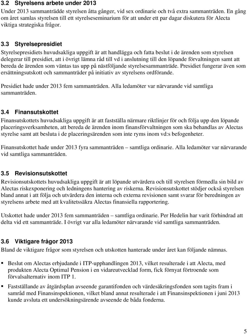 3 Styrelsepresidiet Styrelsepresidiets huvudsakliga uppgift är att handlägga och fatta beslut i de ärenden som styrelsen delegerar till presidiet, att i övrigt lämna råd till vd i anslutning till den