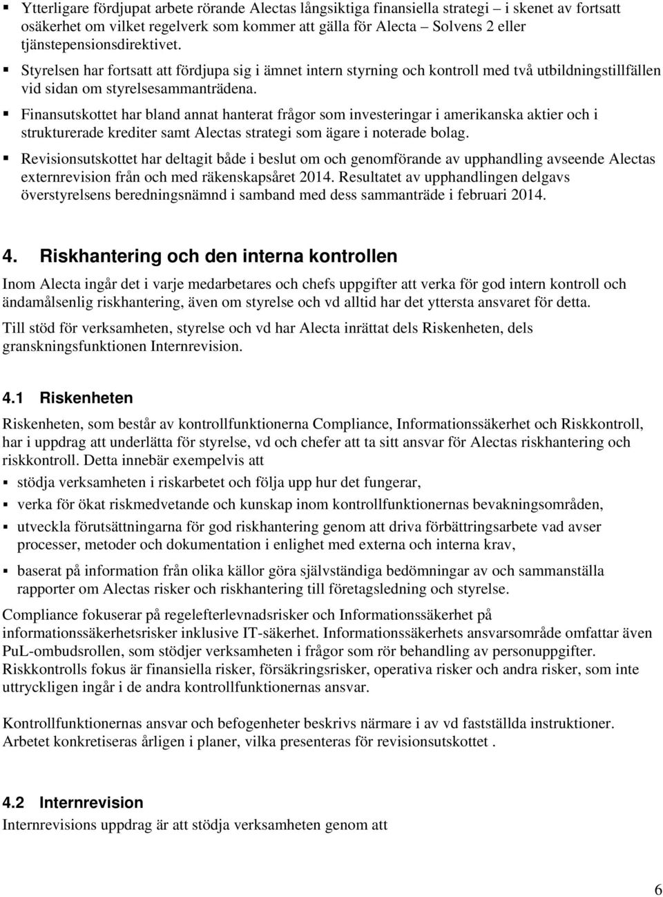 Finansutskottet har bland annat hanterat frågor som investeringar i amerikanska aktier och i strukturerade krediter samt Alectas strategi som ägare i noterade bolag.