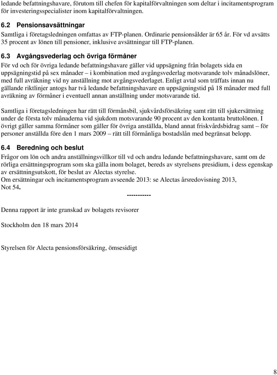 6.3 Avgångsvederlag och övriga förmåner För vd och för övriga ledande befattningshavare gäller vid uppsägning från bolagets sida en uppsägningstid på sex månader i kombination med avgångsvederlag