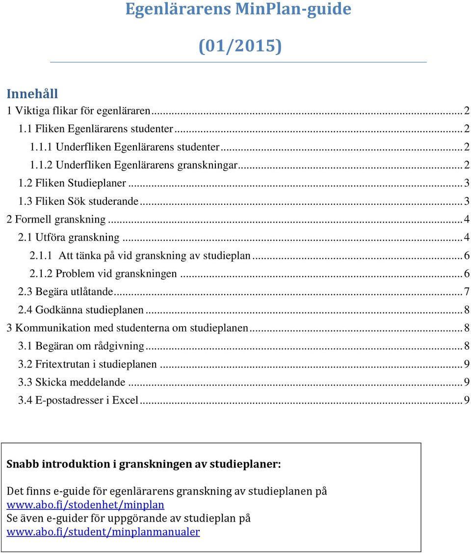 .. 6 2.3 Begära utlåtande... 7 2.4 Godkänna studieplanen... 8 3 Kommunikation med studenterna om studieplanen... 8 3.1 Begäran om rådgivning... 8 3.2 Fritextrutan i studieplanen... 9 3.