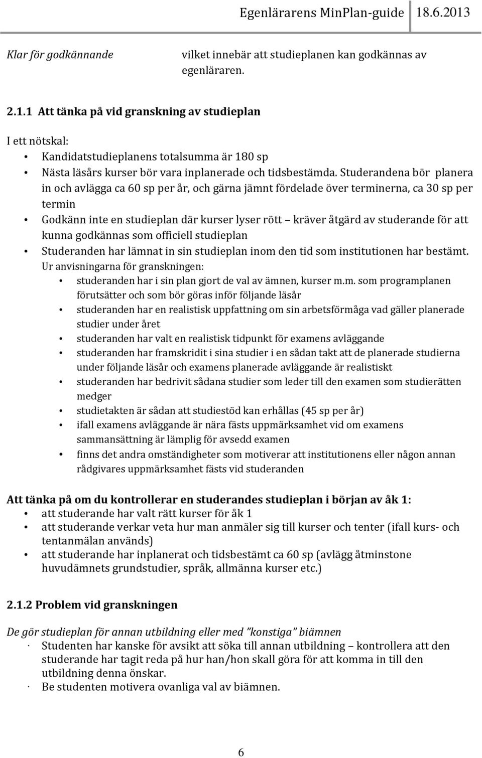 Studerandena bör planera in och avlägga ca 60 sp per år, och gärna jämnt fördelade över terminerna, ca 30 sp per termin Godkänn inte en studieplan där kurser lyser rött kräver åtgärd av studerande