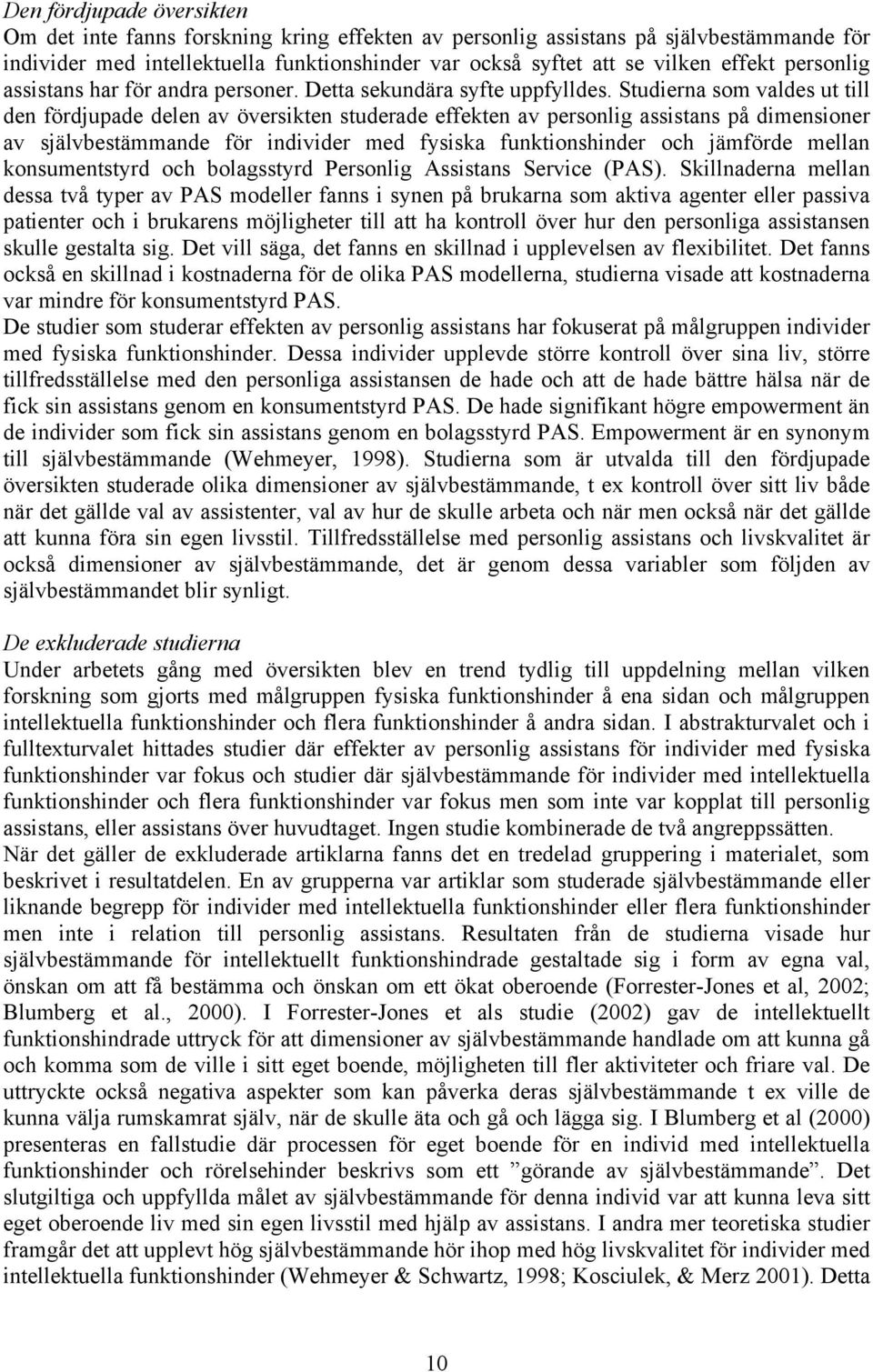 Studierna som valdes ut till den fördjupade delen av översikten studerade effekten av personlig assistans på dimensioner av självbestämmande för individer med fysiska funktionshinder och jämförde