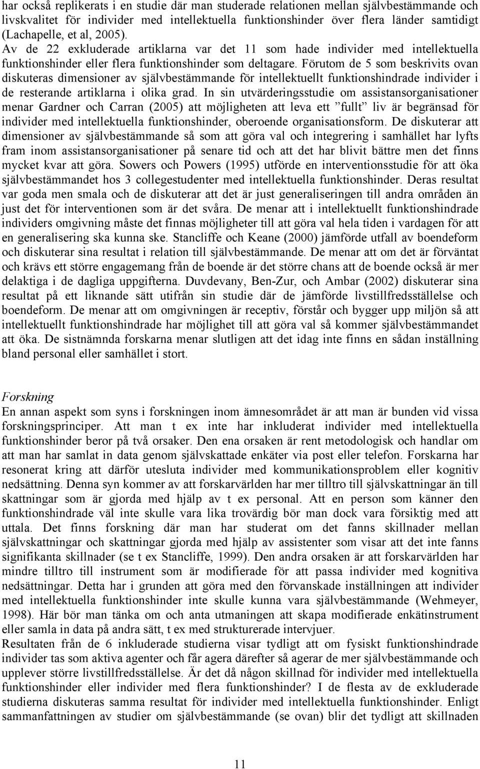 Förutom de 5 som beskrivits ovan diskuteras dimensioner av självbestämmande för intellektuellt funktionshindrade individer i de resterande artiklarna i olika grad.