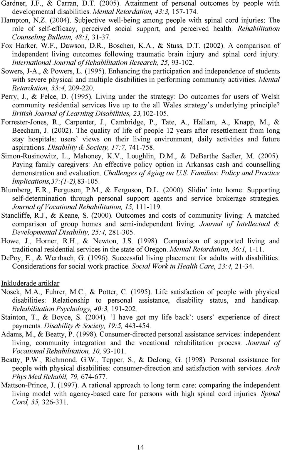 F., Dawson, D.R., Boschen, K.A., & Stuss, D.T. (2002). A comparison of independent living outcomes following traumatic brain injury and spinal cord injury.