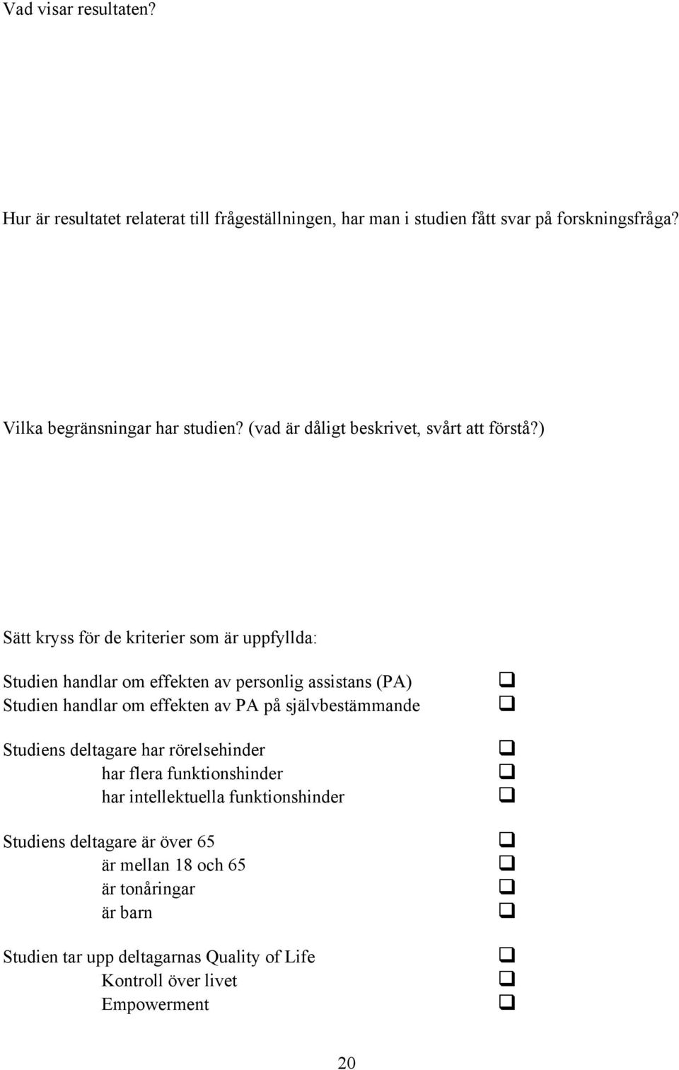 ) Sätt kryss för de kriterier som är uppfyllda: Studien handlar om effekten av personlig assistans (PA) Studien handlar om effekten av PA på