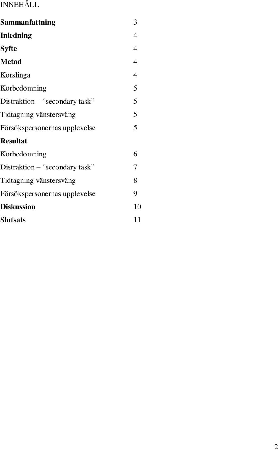 Försökspersonernas upplevelse 5 Resultat Körbedömning 6 Distraktion