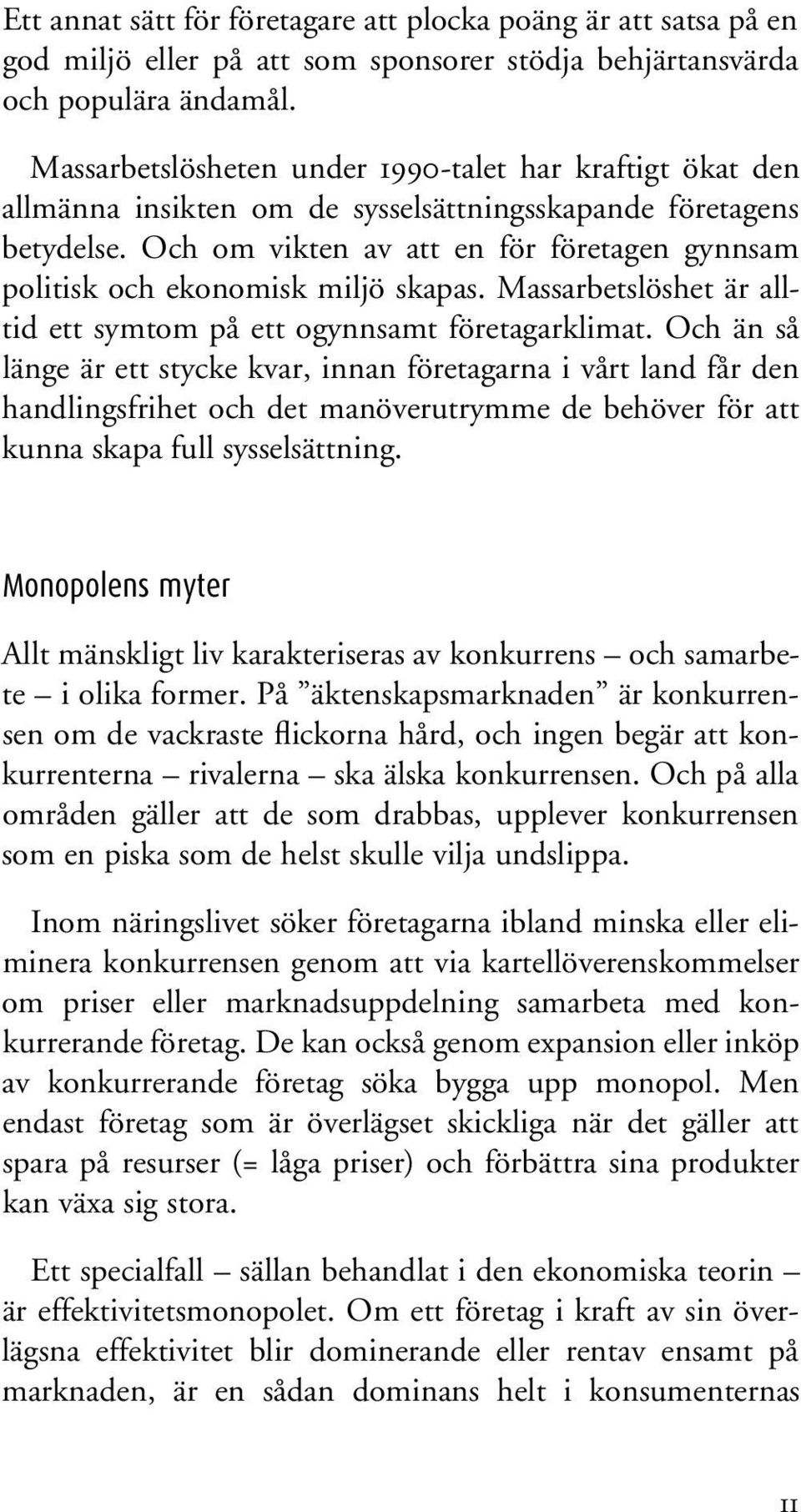 Och om vikten av att en för företagen gynnsam politisk och ekonomisk miljö skapas. Massarbetslöshet är alltid ett symtom på ett ogynnsamt företagarklimat.