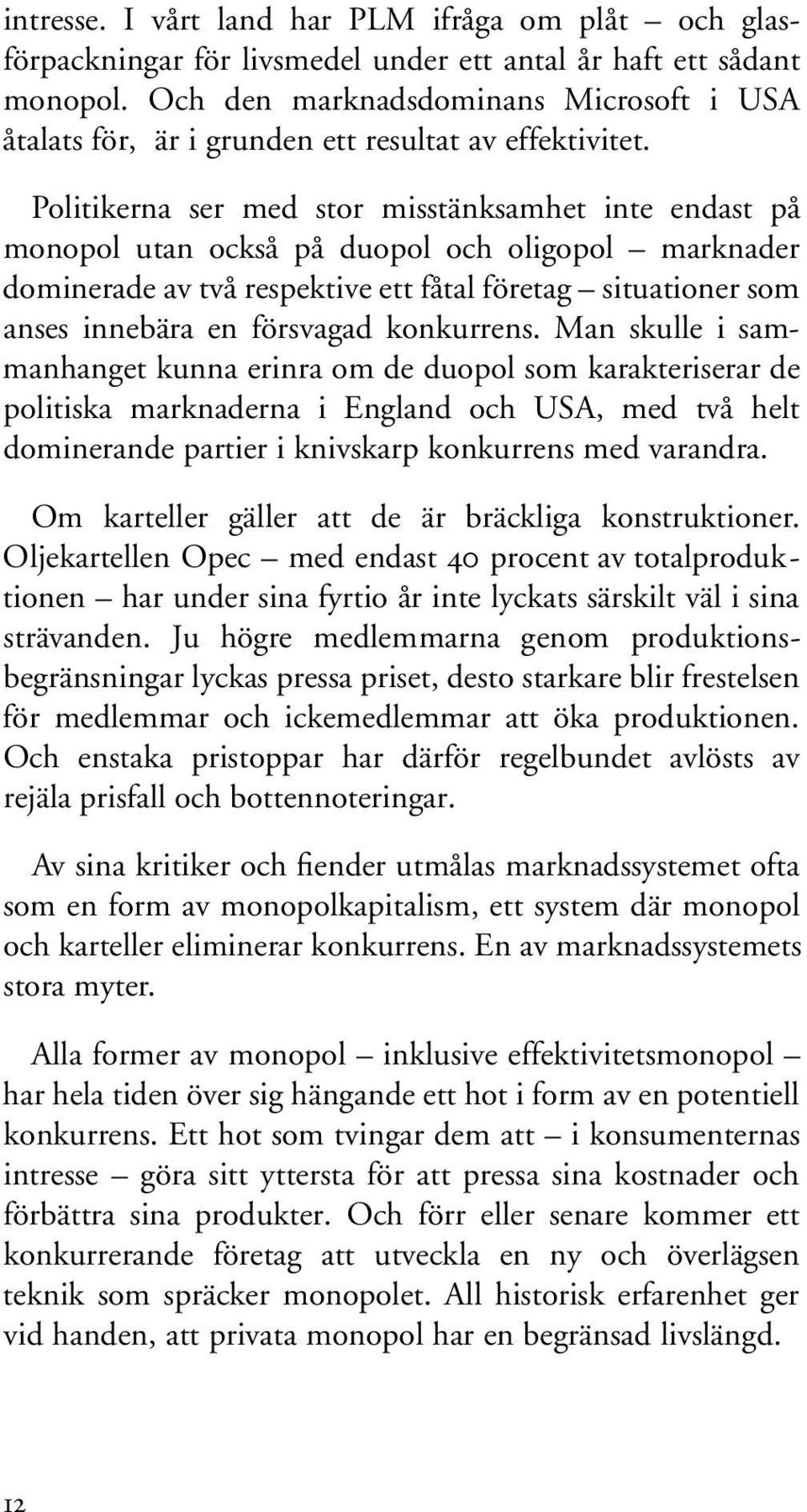 Politikerna ser med stor misstänksamhet inte endast på monopol utan också på duopol och oligopol marknader dominerade av två respektive ett fåtal företag situationer som anses innebära en försvagad