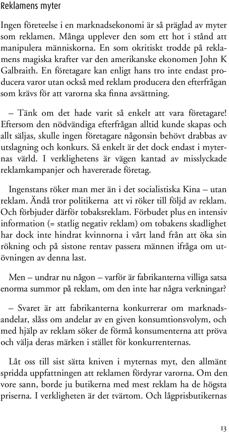 En företagare kan enligt hans tro inte endast producera varor utan också med reklam producera den efterfrågan som krävs för att varorna ska finna avsättning.