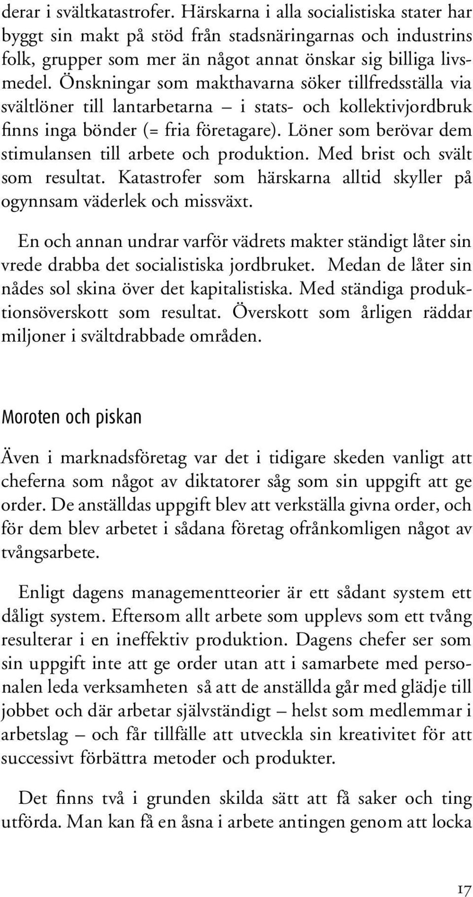 Löner som berövar dem stimulansen till arbete och produktion. Med brist och svält som resultat. Katastrofer som härskarna alltid skyller på ogynnsam väderlek och missväxt.