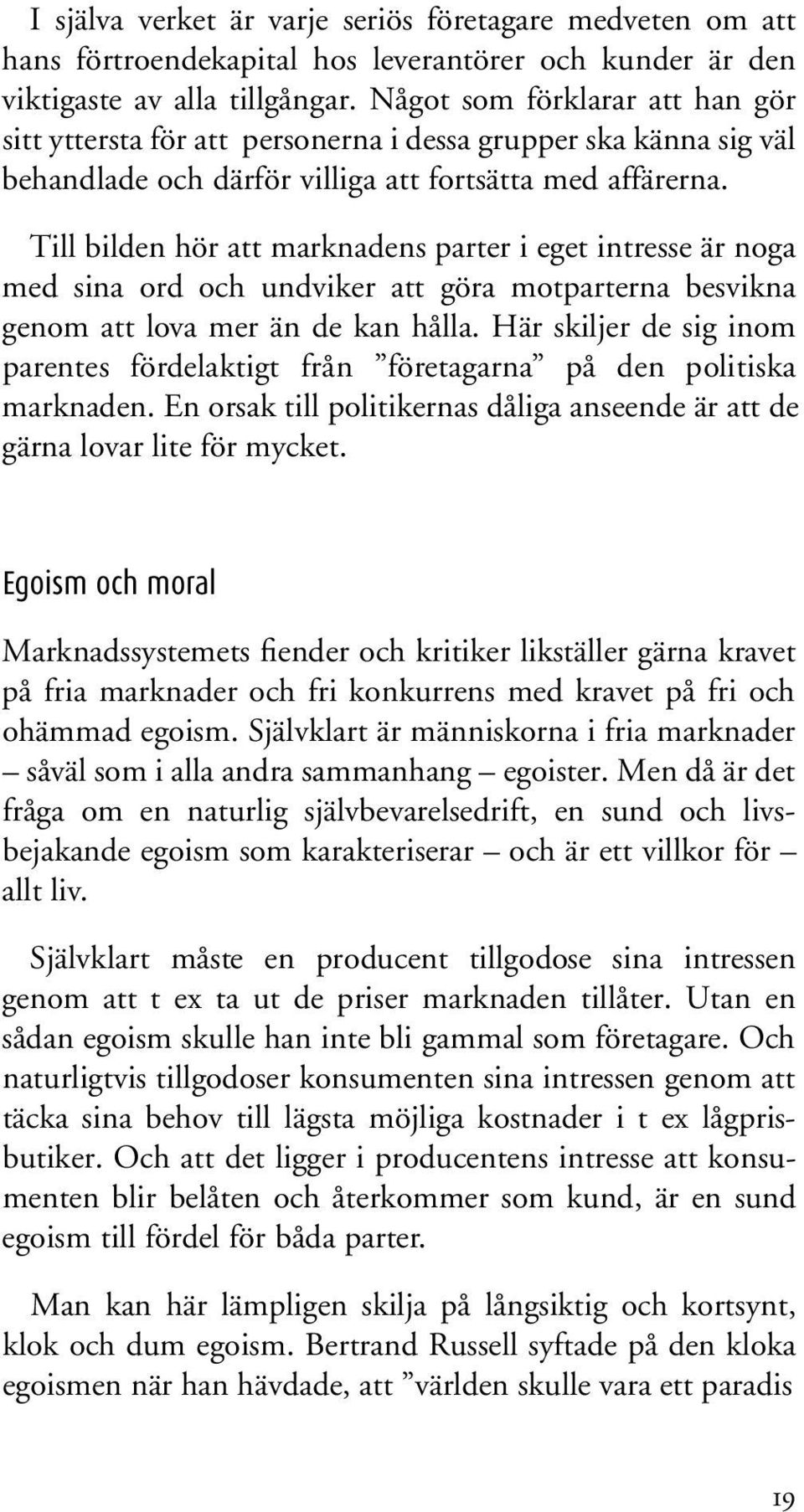 Till bilden hör att marknadens parter i eget intresse är noga med sina ord och undviker att göra motparterna besvikna genom att lova mer än de kan hålla.