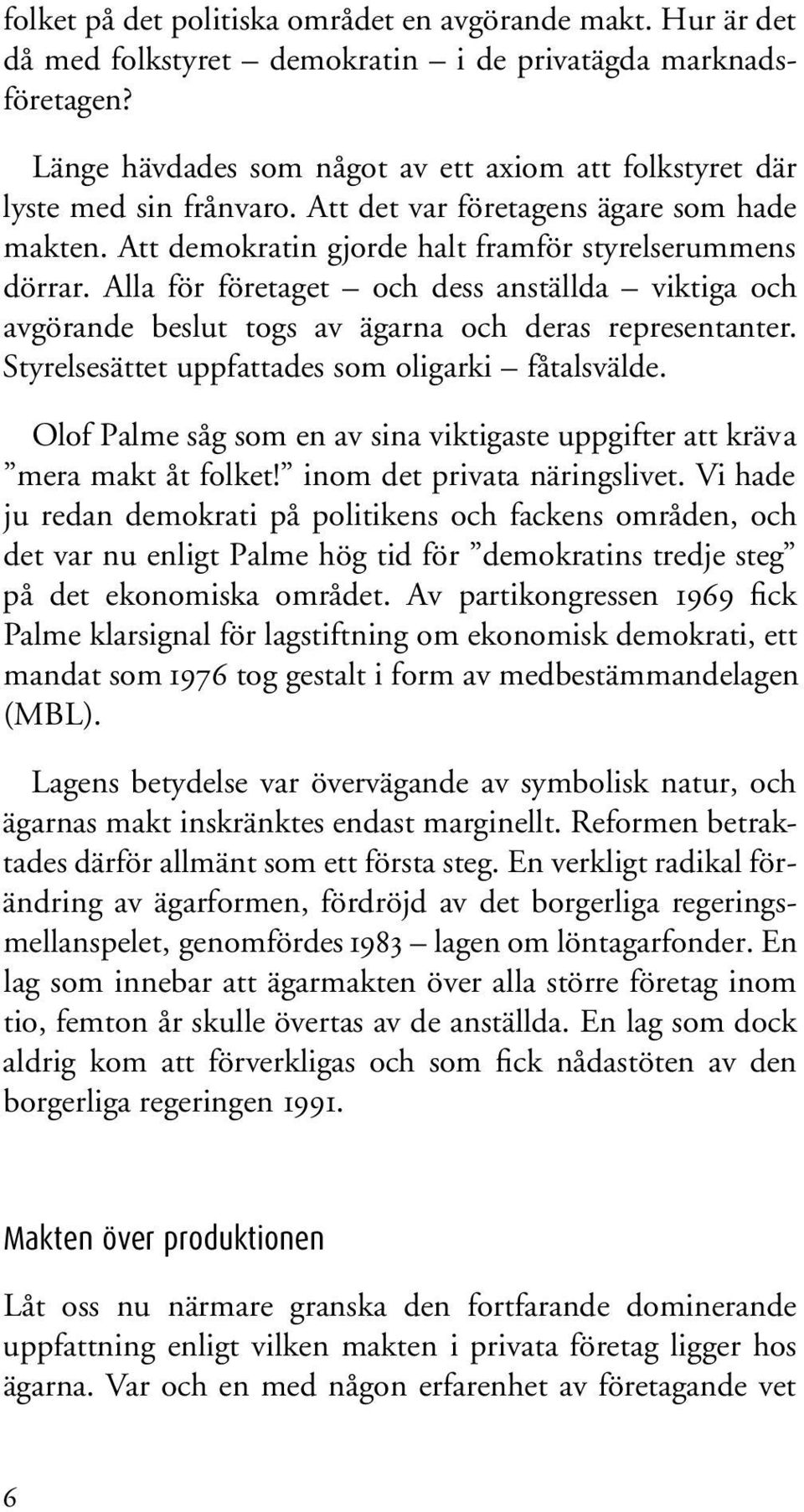 Alla för företaget och dess anställda viktiga och avgörande beslut togs av ägarna och deras representanter. Styrelsesättet uppfattades som oligarki fåtalsvälde.