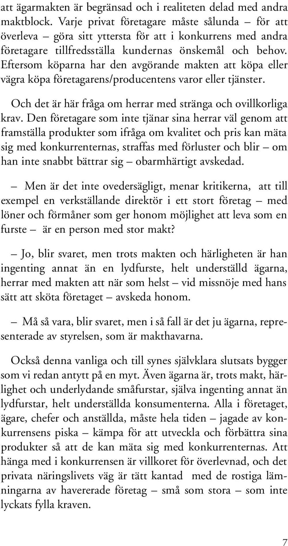 Eftersom köparna har den avgörande makten att köpa eller vägra köpa företagarens/producentens varor eller tjänster. Och det är här fråga om herrar med stränga och ovillkorliga krav.