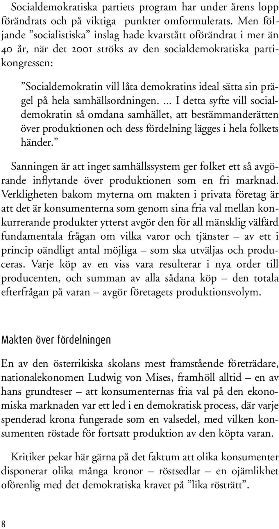 prägel på hela samhällsordningen.... I detta syfte vill socialdemokratin så omdana samhället, att bestämmanderätten ö ver produktionen och dess fördelning lägges i hela folkets h ä n d e r.