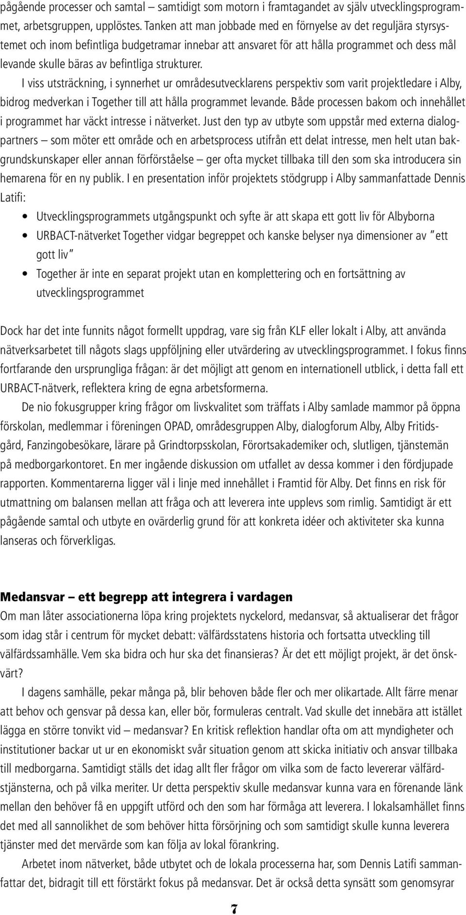 strukturer. I viss utsträckning, i synnerhet ur områdesutvecklarens perspektiv som varit projektledare i Alby, bidrog medverkan i Together till att hålla programmet levande.