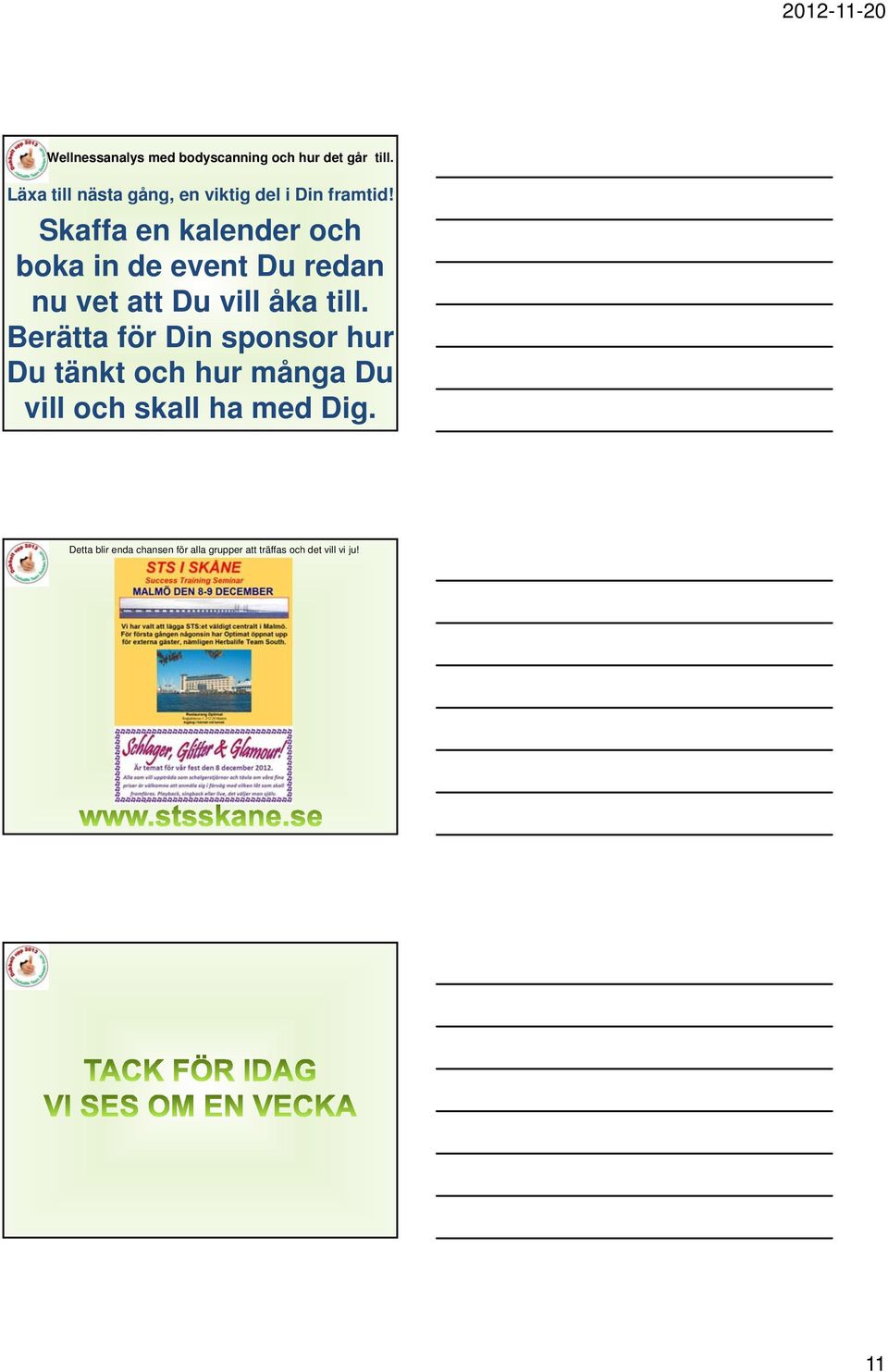 Skaffa en kalender och boka in de event Du redan nu vet att Du vill åka till.