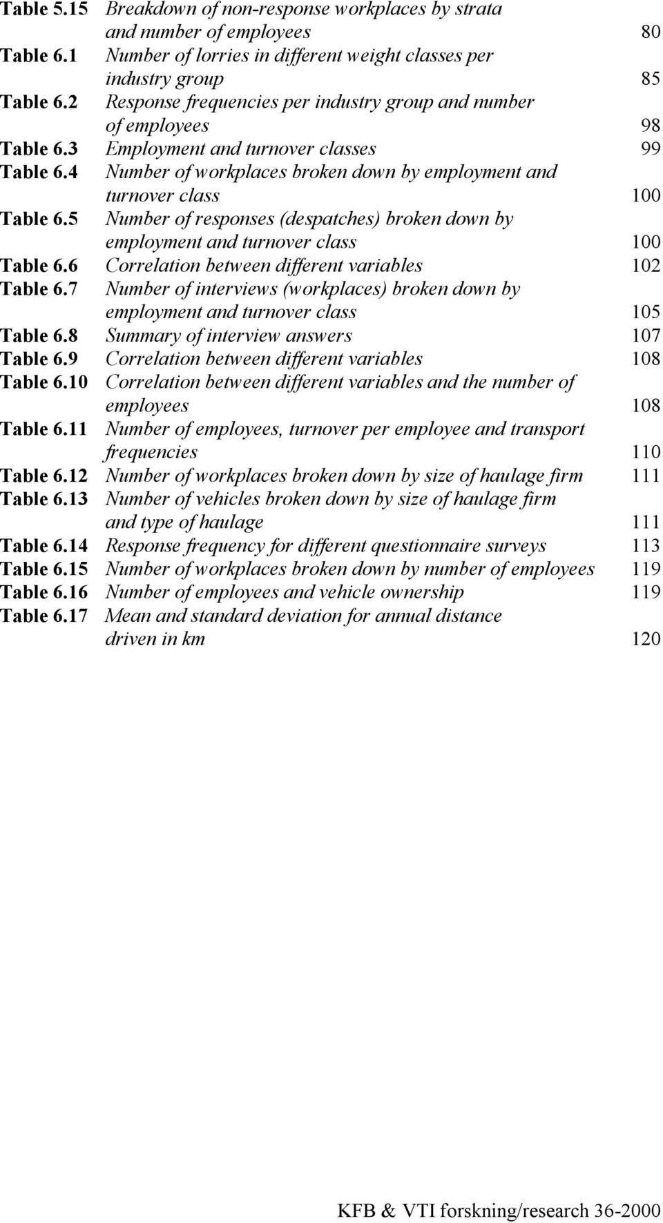 4 Number of workplaces broken down by employment and turnover class 100 Table 6.5 Number of responses (despatches) broken down by employment and turnover class 100 Table 6.