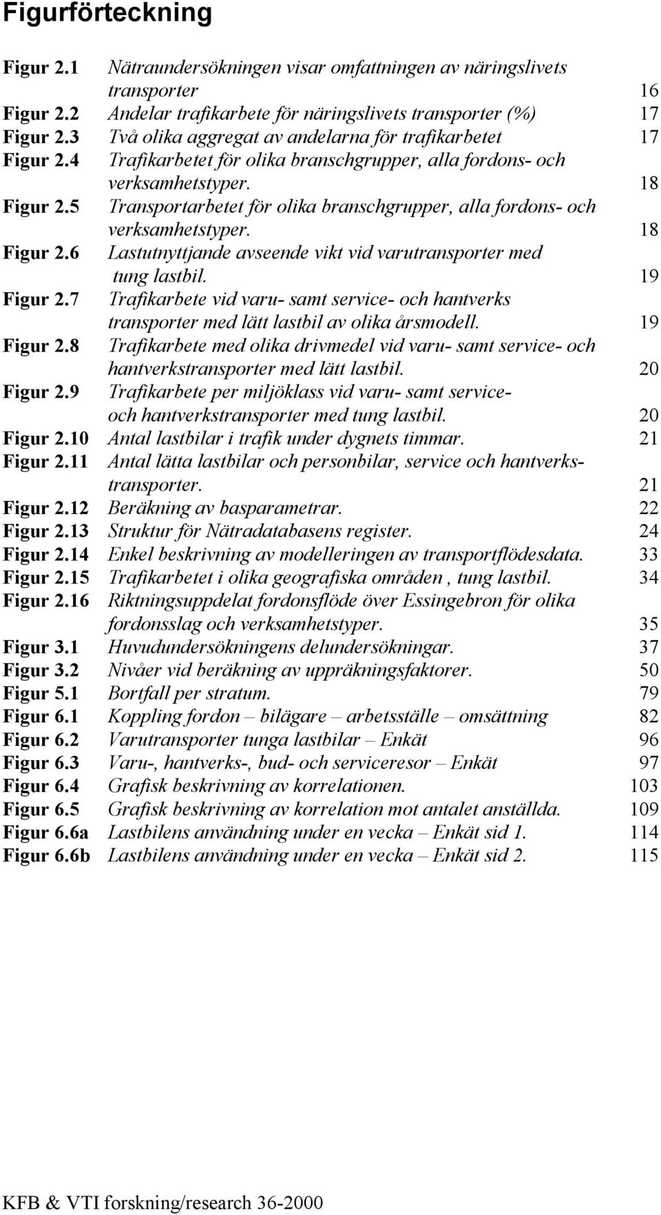 5 Transportarbetet för olika branschgrupper, alla fordons- och verksamhetstyper. 18 Figur 2.6 Lastutnyttjande avseende vikt vid varutransporter med tung lastbil. 19 Figur 2.