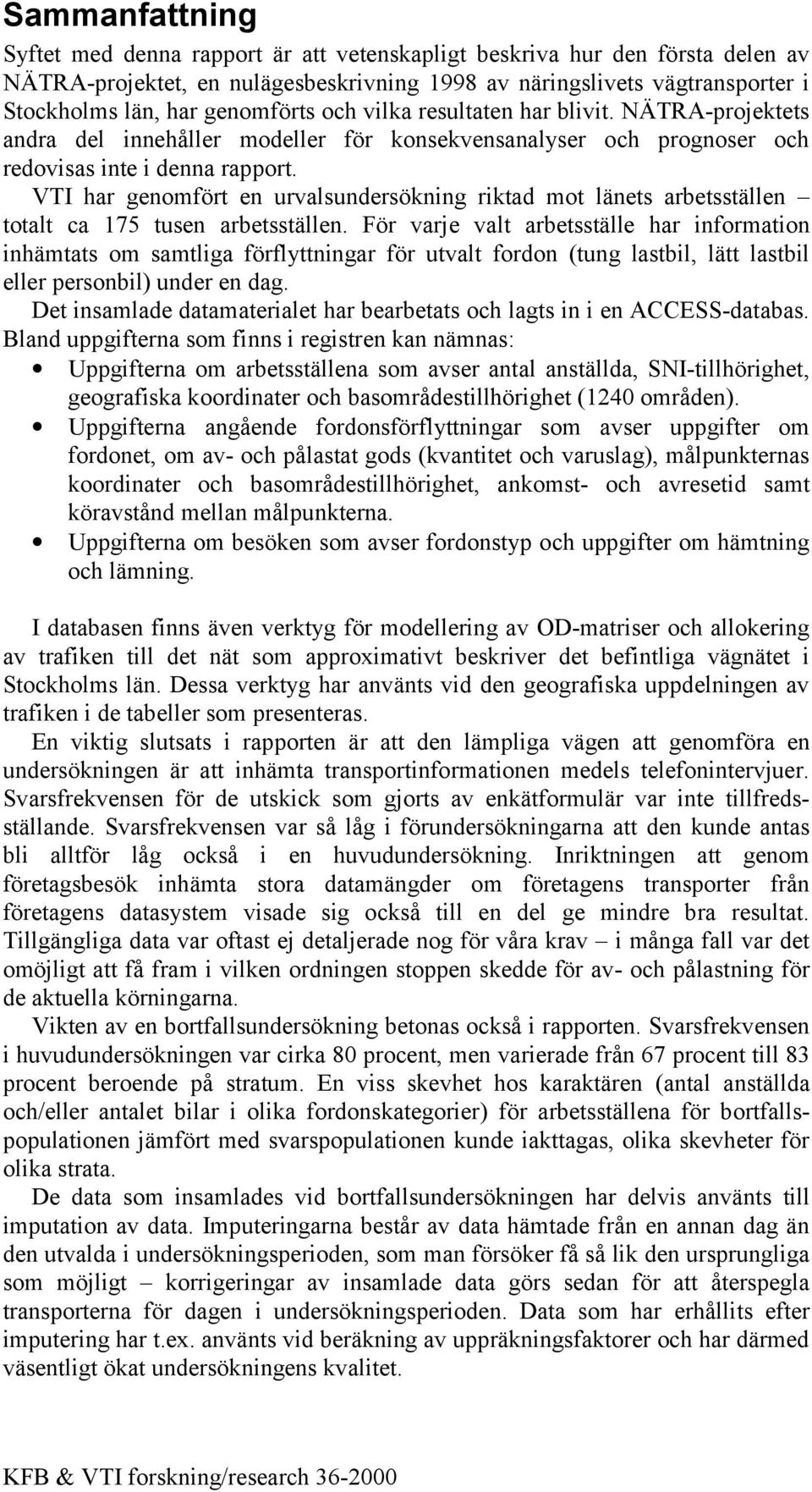 VTI har genomfört en urvalsundersökning riktad mot länets arbetsställen totalt ca 175 tusen arbetsställen.