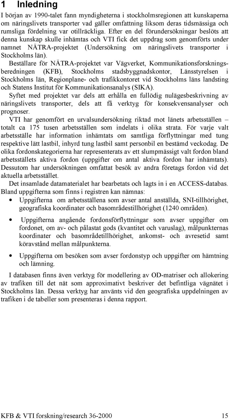 Efter en del förundersökningar beslöts att denna kunskap skulle inhämtas och VTI fick det uppdrag som genomförts under namnet NÄTRA-projektet (Undersökning om näringslivets transporter i Stockholms