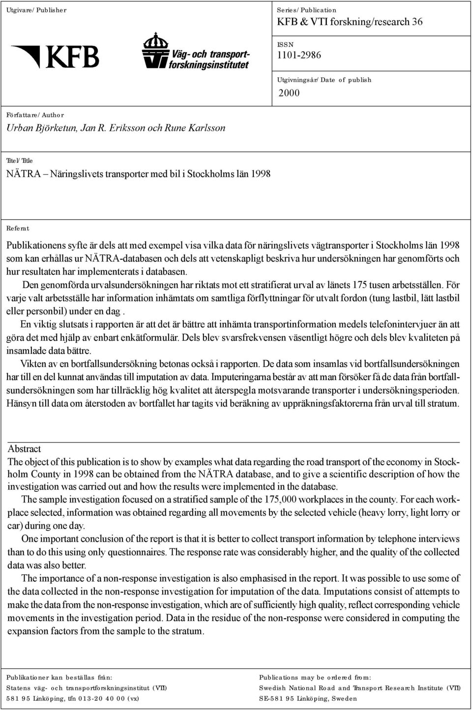vägtransporter i Stockholms län 1998 som kan erhållas ur NÄTRA-databasen och dels att vetenskapligt beskriva hur undersökningen har genomförts och hur resultaten har implementerats i databasen.