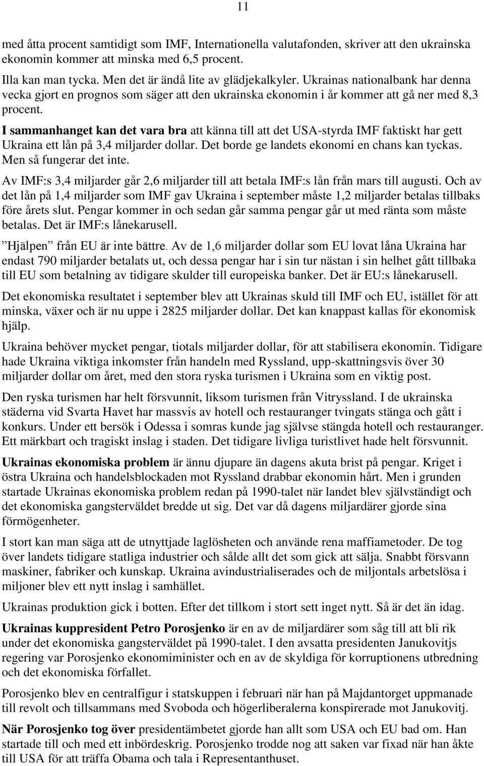 I sammanhanget kan det vara bra att känna till att det USA-styrda IMF faktiskt har gett Ukraina ett lån på 3,4 miljarder dollar. Det borde ge landets ekonomi en chans kan tyckas.