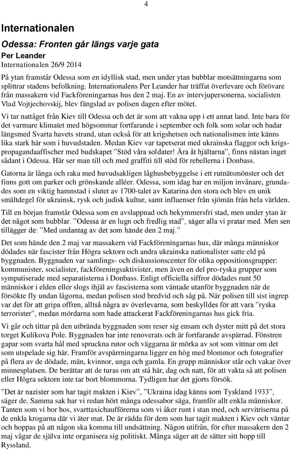 En av intervjupersonerna, socialisten Vlad Vojtjechovskij, blev fängslad av polisen dagen efter mötet. Vi tar nattåget från Kiev till Odessa och det är som att vakna upp i ett annat land.